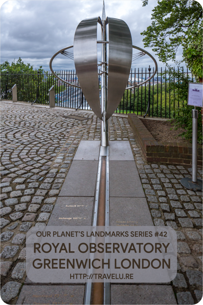 Let’s travel to that landmark where our planet comes full circle. And, East meets West. Beyond establishing the relative location of places on our planet, it provides the basis of relative time across the globe. I talk of the Prime Meridian. - Royal Observatory Greenwich London - Travelure ©