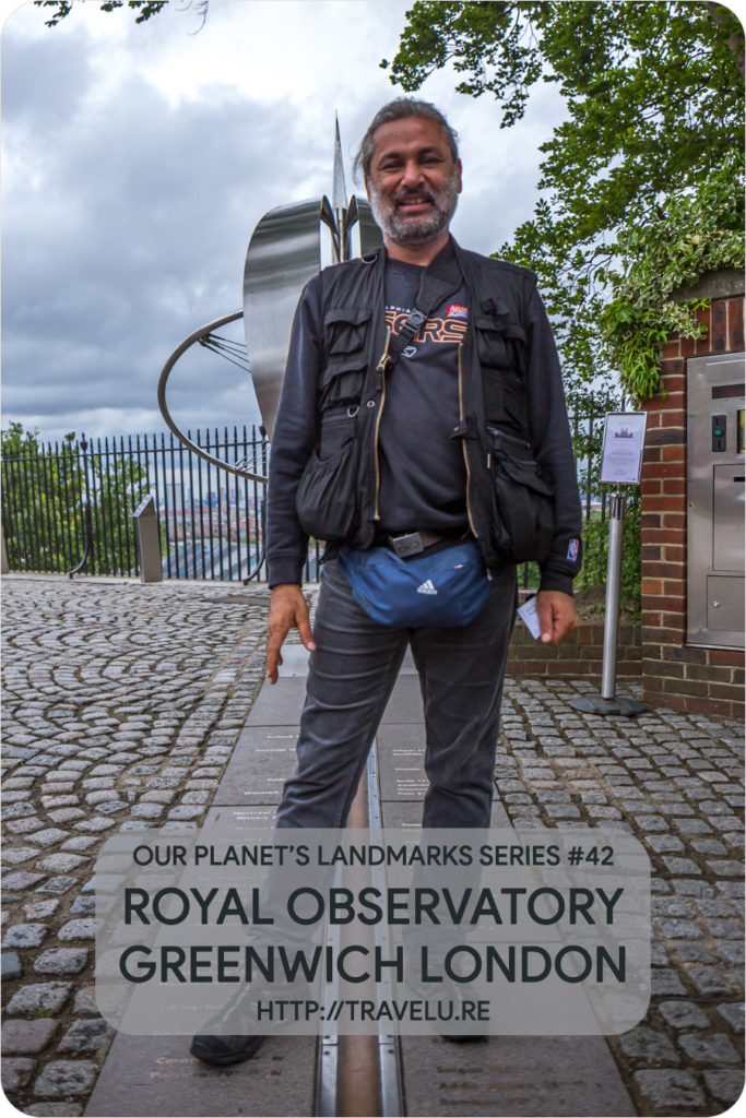 Let’s travel to that landmark where our planet comes full circle. And, East meets West. Beyond establishing the relative location of places on our planet, it provides the basis of relative time across the globe. I talk of the Prime Meridian. - Royal Observatory Greenwich London - Travelure ©